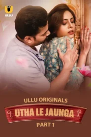 Utha Le Jaunga (2025) Season 01 – Part 01 – Hindi Ullu – 🔞 – Full Series Download & Watch FREE – MovieHuntBD