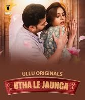 Utha Le Jaunga – Part 1-2 (2025) Season 01 – Hindi Ullu – 🔞 – Full Series Download & Watch FREE – MovieHuntBD